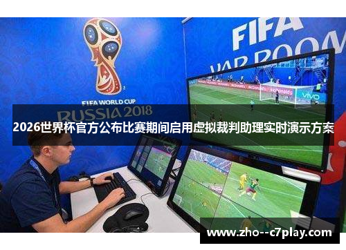 2026世界杯官方公布比赛期间启用虚拟裁判助理实时演示方案 2026世界杯官方公布比赛期间启用虚拟裁判助理实时演示方案