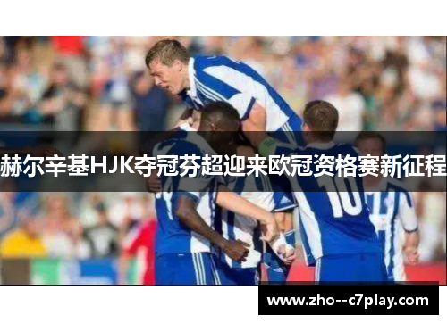 赫尔辛基HJK夺冠芬超迎来欧冠资格赛新征程